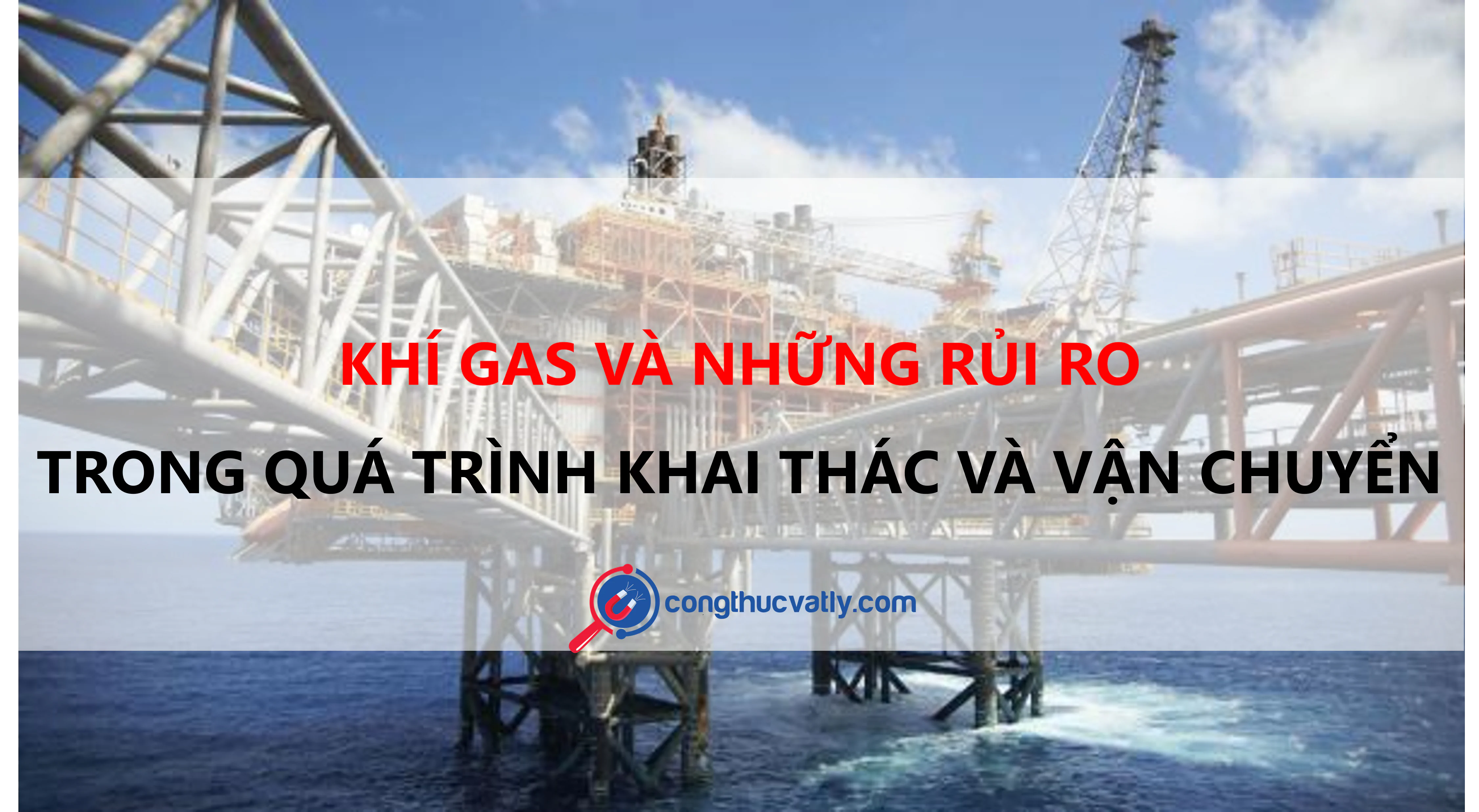 Khí gas và những rủi ro trong quá trình khai thác và vận chuyển