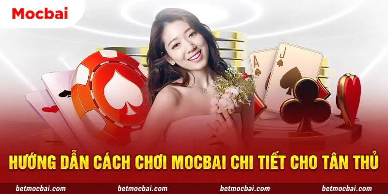 Hướng Dẫn Cách Chơi Mocbai Chi Tiết Cho Tân Thủ