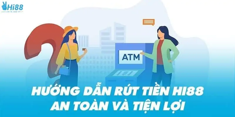 Hướng Dẫn Rút Tiền Hi88 Nhanh Chóng Cho Newbie 2024