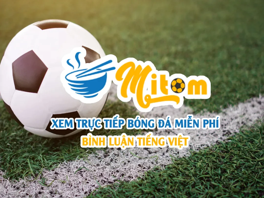 Mitom TV - Trực tiếp Ngoại Hạng Anh, La Liga, Champions League