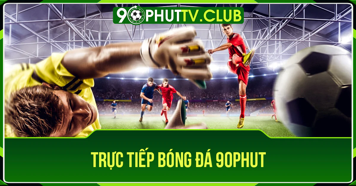 90phut.store - Trải nghiệm xem bóng đá trực tuyến uy tín 