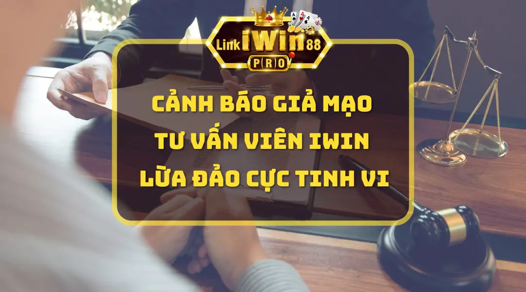 Cảnh báo giả mạo tư vấn viên IWin lừa đảo cực tinh vi