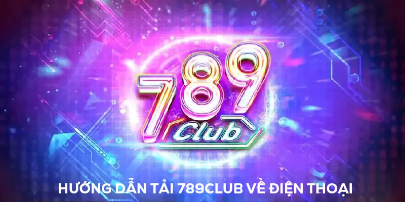 Tải 789Club - Các Thao Tác Cần Thực Hiện Và Lưu Ý Nên Tránh