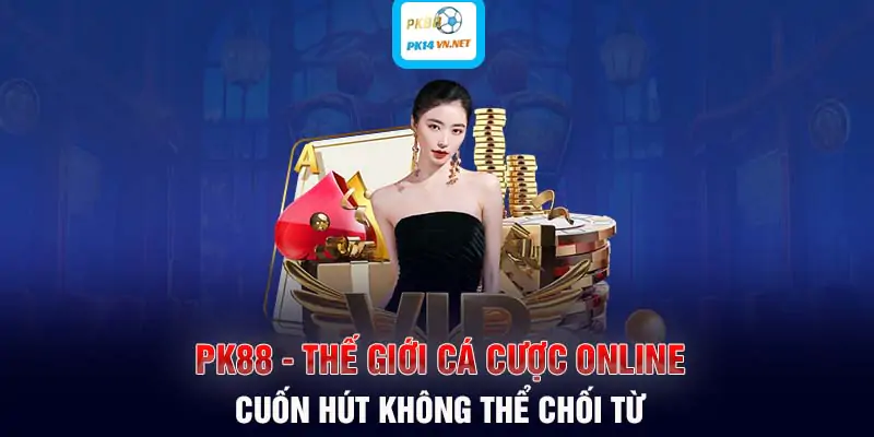 PK88 - Thế giới cá cược online cuốn hút không thể chối từ