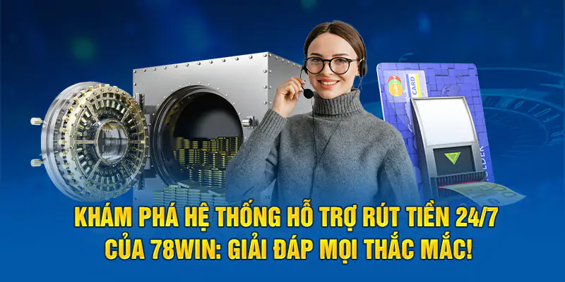 Khám Phá Rút Tiền 24/7 Của 78Win: Giải Đáp Mọi Thắc Mắc