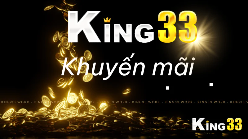 Khuyến mãi King33 bật mí Bí kíp săn thưởng cực đỉnh cho cược thủ