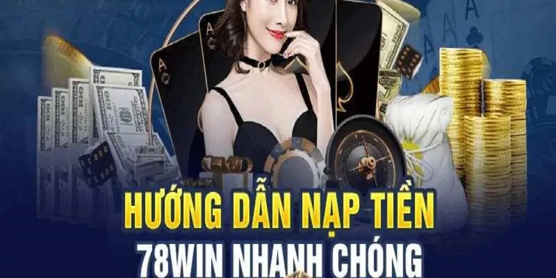 78win - Hướng Dẫn Nạp Tiền Nhanh Chóng , Chuẩn Xác Nhất