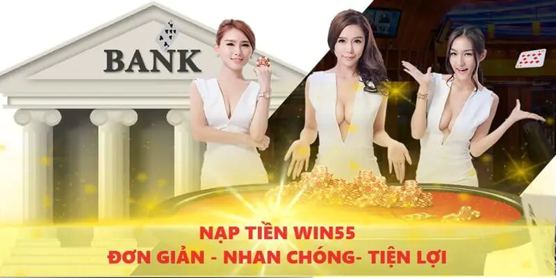 Tìm Hiểu Các Phương Thức Nạp Tiền WIN55 Đơn Giản Nhanh Chóng Tiện Lợi