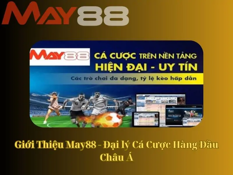 Giới Thiệu May88 - Đại lý Cá Cược Hàng Đầu Châu Á