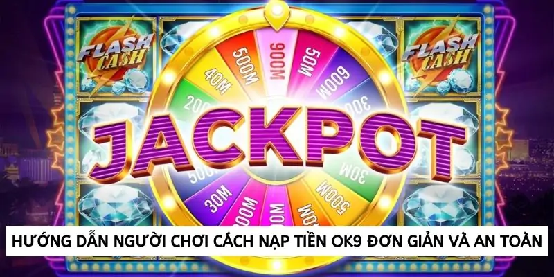 Nạp tiền tại OK9 đơn giản và an toàn với các bước cơ bản sau 