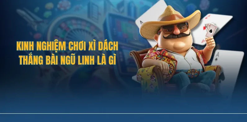 Bài Ngũ Linh Là Gì? Cách Chơi Xì Dách Online Ăn Ngũ Linh