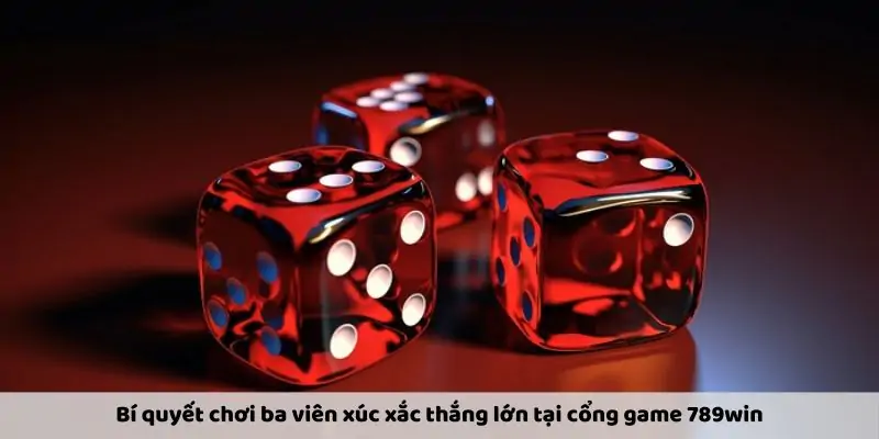 Bí quyết chơi ba viên xúc xắc thắng lớn tại cổng game 789win