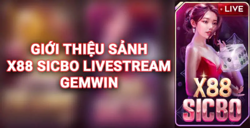 Giới thiệu sảnh X88 Sicbo Livestream Gemwin cực hot 2025