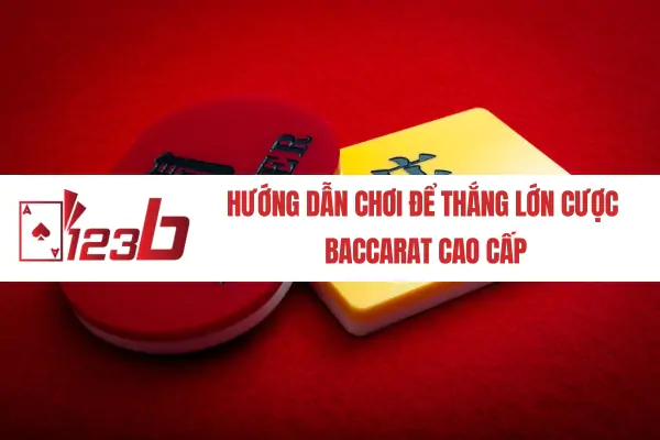 Hướng dẫn chơi để thắng lớn cược baccarat cao cấp