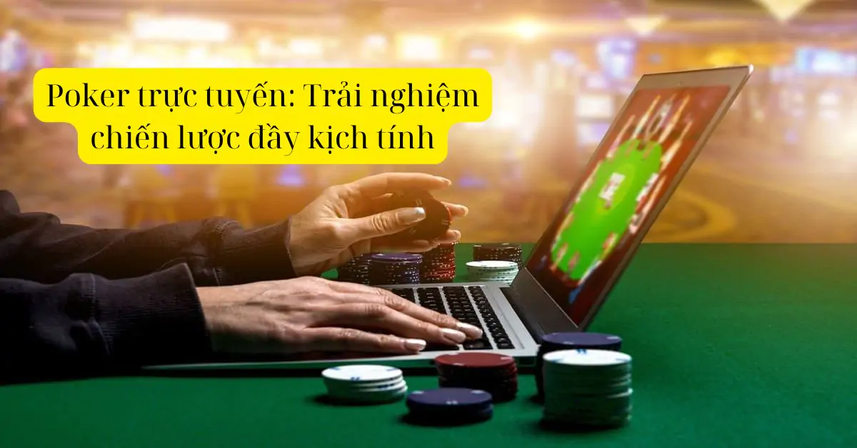 Poker trực tuyến: Trải nghiệm chiến lược đầy kịch tính