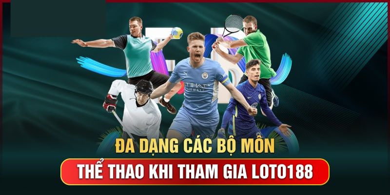 Kèo thể thao hấp dẫn chỉ có tại loto188
