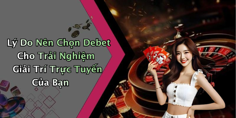 Debet: Khám Phá Thế Giới Giải Trí Trực Tuyến Đầy Hấp Dẫn