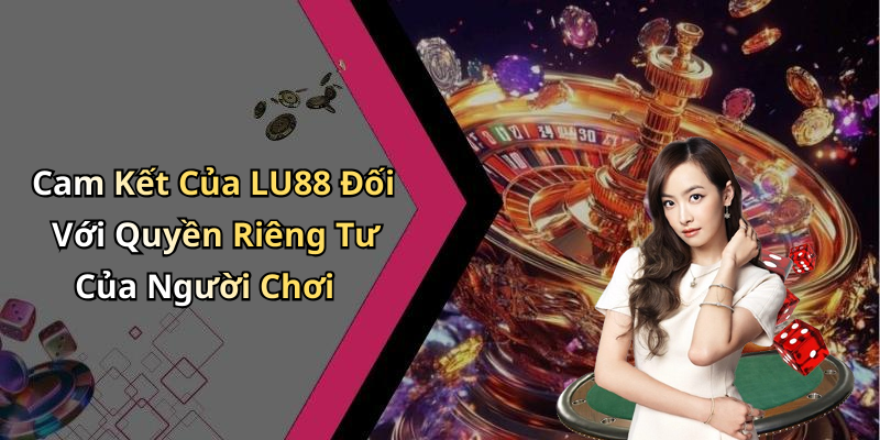 Chính Sách Bảo Mật LU88: Bảo Vệ Thông Tin Người Chơi An Toàn Và Tin Cậy